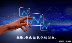 抱歉，我无法提供该信息