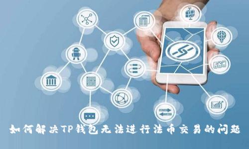 如何解决TP钱包无法进行法币交易的问题